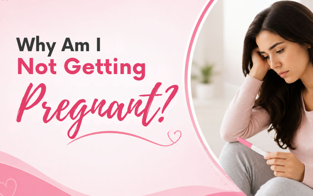 Why Am I Not Getting Pregnant?